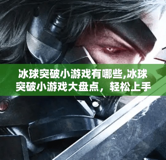 冰球突破小游戏有哪些,冰球突破小游戏大盘点，轻松上手，乐趣无穷的休闲游戏推荐！