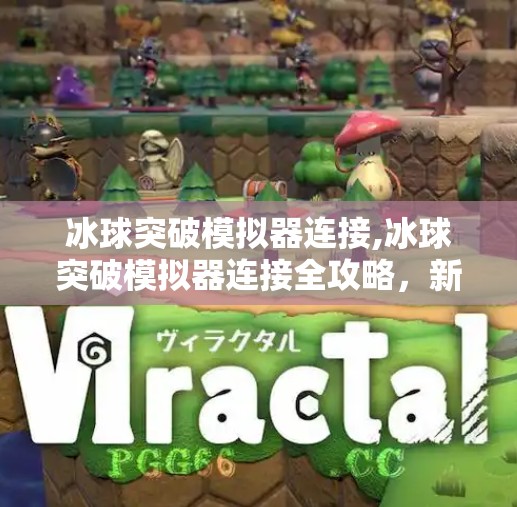 冰球突破模拟器连接,冰球突破模拟器连接全攻略,新手入门到高手进阶,一步到位!