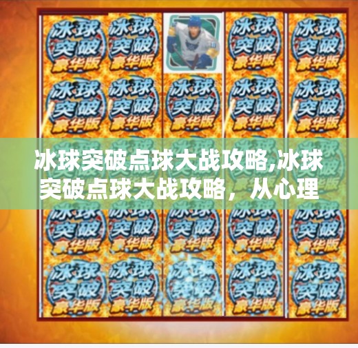 冰球突破点球大战攻略,冰球突破点球大战攻略，从心理博弈到战术细节，教你赢在关键一击！