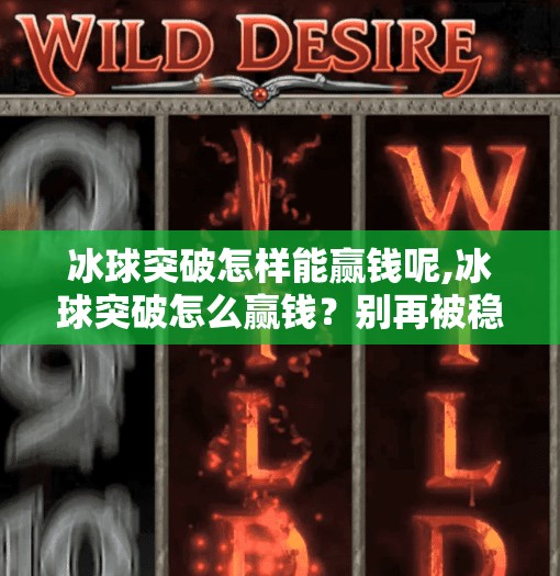 冰球突破怎样能赢钱呢,冰球突破怎么赢钱？别再被稳赚不赔骗了！真相可能让你大跌眼镜！