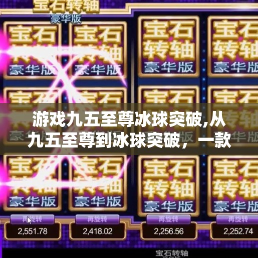 游戏九五至尊冰球突破,从九五至尊到冰球突破，一款游戏如何用极致爽感引爆玩家社交圈？