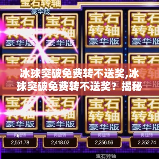 冰球突破免费转不送奖,冰球突破免费转不送奖？揭秘游戏背后的陷阱与真相！