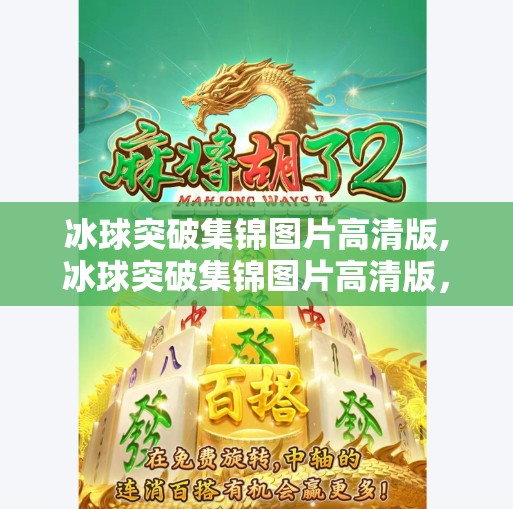 冰球突破集锦图片高清版,冰球突破集锦图片高清版，速度与激情的视觉盛宴，带你领略冰上竞技的极致魅力！
