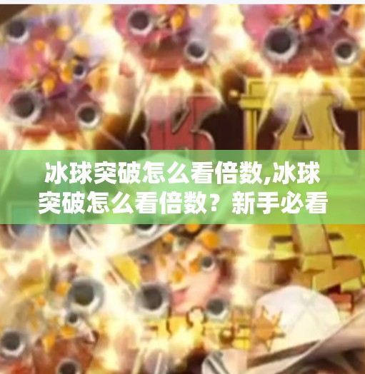 冰球突破怎么看倍数,冰球突破怎么看倍数？新手必看的投注技巧与倍数解读指南！