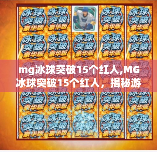 mg冰球突破15个红人,MG冰球突破15个红人，揭秘游戏背后的隐藏高手与玩家社群崛起