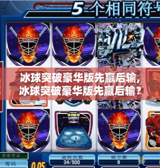 冰球突破豪华版先赢后输,冰球突破豪华版先赢后输？这背后藏着的不只是运气，还有人性的博弈！