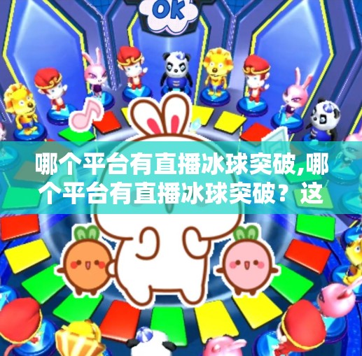 哪个平台有直播冰球突破,哪个平台有直播冰球突破？这4大平台让你不错过每一场精彩对决！