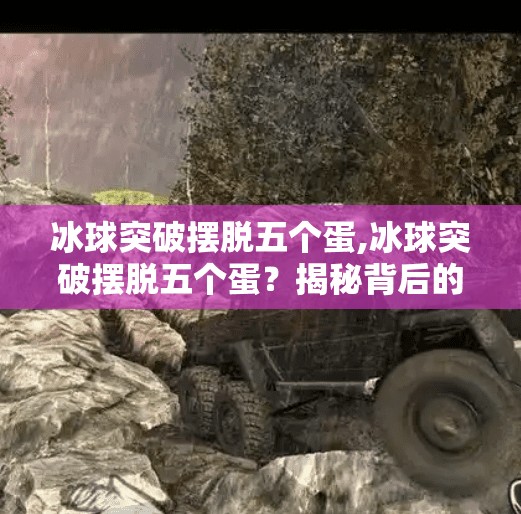 冰球突破摆脱五个蛋,冰球突破摆脱五个蛋？揭秘背后的心理博弈与游戏真相！