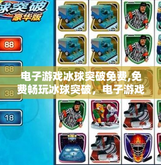 电子游戏冰球突破免费,免费畅玩冰球突破，电子游戏新宠，全民娱乐的新风口？