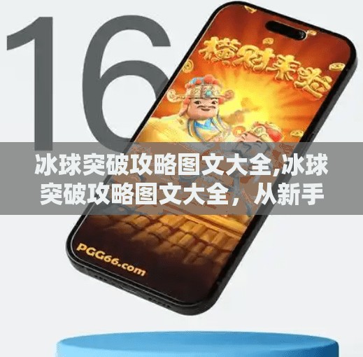 冰球突破攻略图文大全,冰球突破攻略图文大全，从新手到高手的进阶之路，一文带你玩转经典街机游戏！