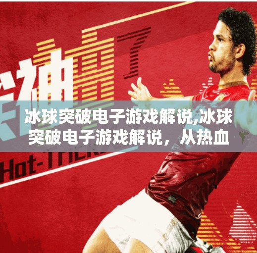冰球突破电子游戏解说,冰球突破电子游戏解说，从热血竞技到沉浸式体验的奇妙旅程