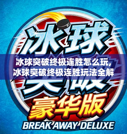 冰球突破终极连胜怎么玩,冰球突破终极连胜玩法全解析，从新手到高手的进阶秘籍！