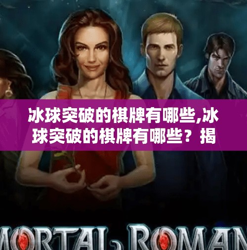 冰球突破的棋牌有哪些,冰球突破的棋牌有哪些?揭秘那些让人上头的冷门牌类游戏!