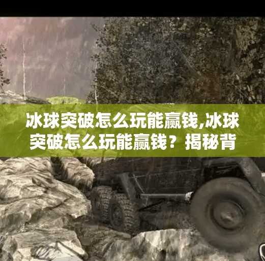 冰球突破怎么玩能赢钱,冰球突破怎么玩能赢钱？揭秘背后的心理博弈与策略技巧！
