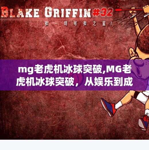 mg老虎机冰球突破,MG老虎机冰球突破，从娱乐到成瘾的灰色地带，你真的了解它吗？