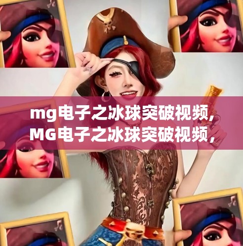 mg电子之冰球突破视频,MG电子之冰球突破视频，一场数字时代的极限挑战游戏风暴