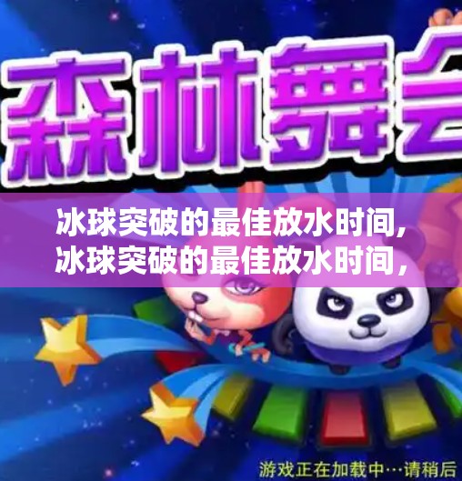 冰球突破的最佳放水时间,冰球突破的最佳放水时间，揭秘高手背后的黄金窗口期