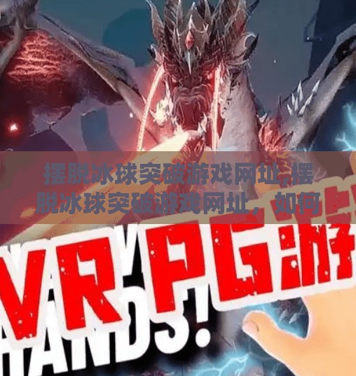 摆脱冰球突破游戏网址,摆脱冰球突破游戏网址，如何远离成瘾陷阱，找回生活的真实节奏