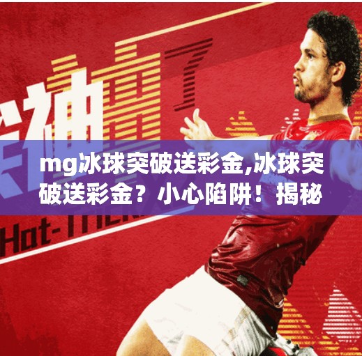 mg冰球突破送彩金,冰球突破送彩金？小心陷阱！揭秘MG游戏背后的套路与风险