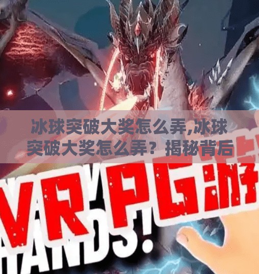 冰球突破大奖怎么弄,冰球突破大奖怎么弄？揭秘背后真相，警惕高回报陷阱！