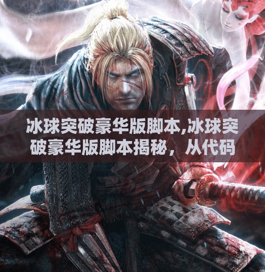 冰球突破豪华版脚本,冰球突破豪华版脚本揭秘，从代码到爆款，打造现象级小游戏的底层逻辑