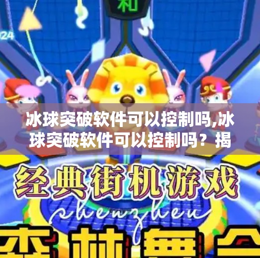 冰球突破软件可以控制吗,冰球突破软件可以控制吗？揭秘背后的黑科技与合法边界