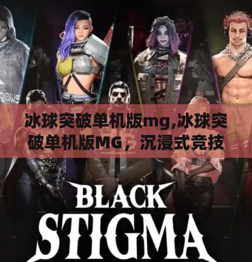 冰球突破单机版mg,冰球突破单机版MG,沉浸式竞技体验,让每一帧都热血沸腾!