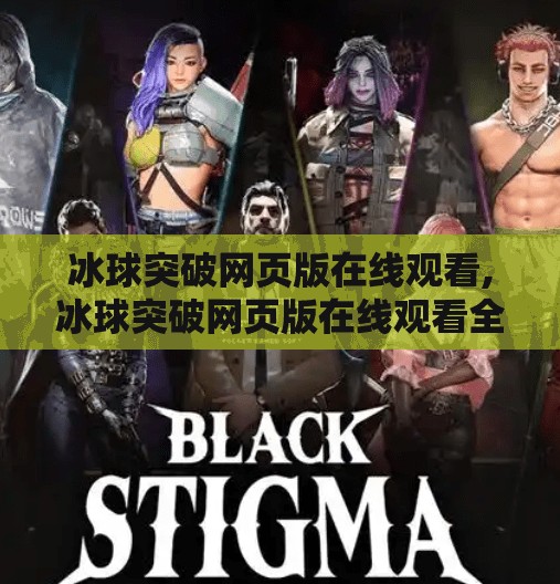 冰球突破网页版在线观看,冰球突破网页版在线观看全攻略,轻松畅享激情赛事,无需下载也能嗨翻全场!