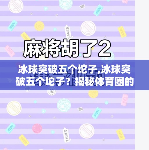 冰球突破五个坨子,冰球突破五个坨子?揭秘体育圈的冷幽默与真实力量!