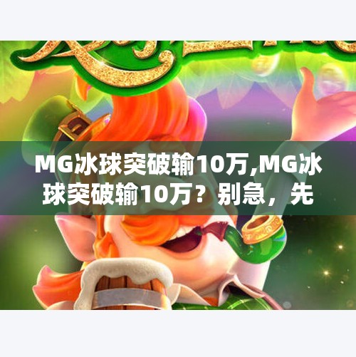 MG冰球突破输10万,MG冰球突破输10万?别急,先看看你是不是掉进了赌博陷阱的温柔陷阱!