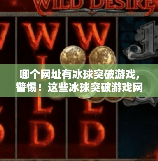 哪个网址有冰球突破游戏,警惕!这些冰球突破游戏网站背后藏着什么陷阱?