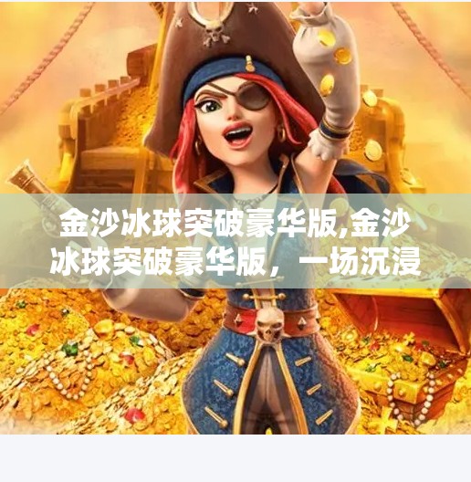 金沙冰球突破豪华版,金沙冰球突破豪华版,一场沉浸式娱乐风暴,你准备好了吗?