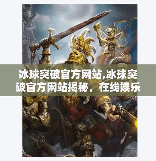 冰球突破官方网站,冰球突破官方网站揭秘,在线娱乐的新大陆还是陷阱?