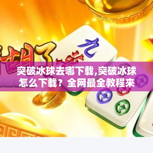 突破冰球去哪下载,突破冰球怎么下载?全网最全教程来了!新手必看!