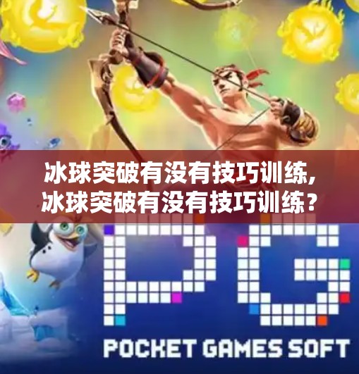 冰球突破有没有技巧训练,冰球突破有没有技巧训练?揭秘高手背后的科学训练法!