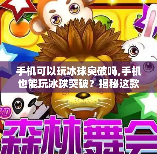 手机可以玩冰球突破吗,手机也能玩冰球突破?揭秘这款经典游戏的移动版逆袭之路!