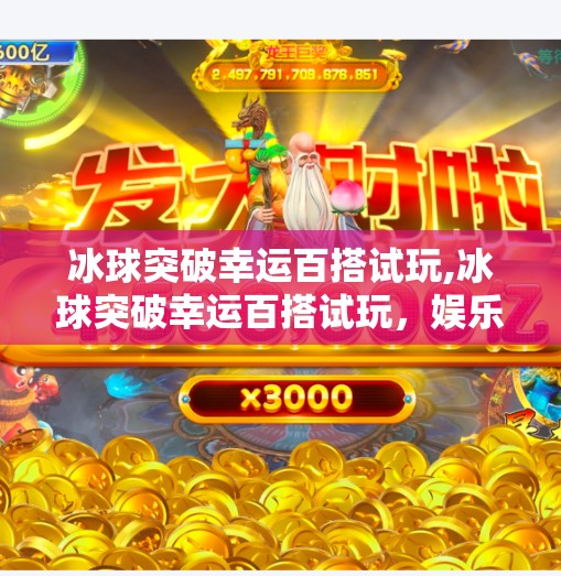冰球突破幸运百搭试玩,冰球突破幸运百搭试玩,娱乐与策略的完美融合,你真的了解它吗?