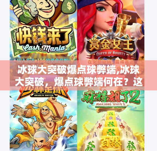 冰球大突破爆点球弊端,冰球大突破,爆点球弊端何在?这项暴力美学运动正面临改革风暴!