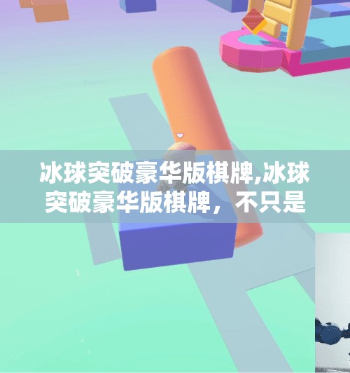 冰球突破豪华版棋牌,冰球突破豪华版棋牌,不只是娱乐,更是社交与策略的新大陆