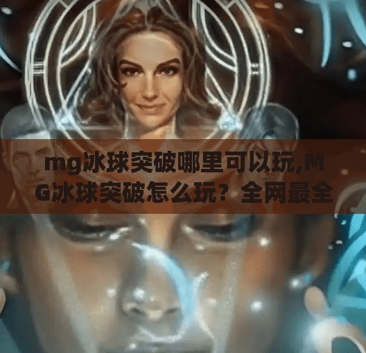 mg冰球突破哪里可以玩,MG冰球突破怎么玩?全网最全攻略来了!新手必看!