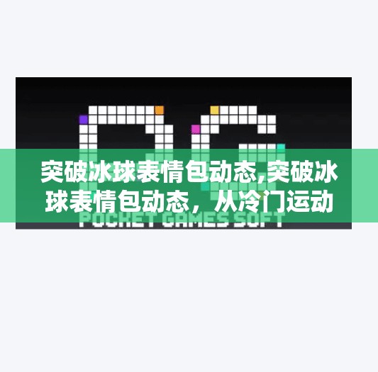 突破冰球表情包动态,突破冰球表情包动态,从冷门运动到社交顶流的逆袭之路