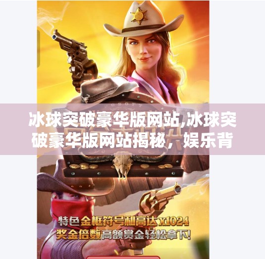 冰球突破豪华版网站,冰球突破豪华版网站揭秘,娱乐背后的陷阱与风险警示