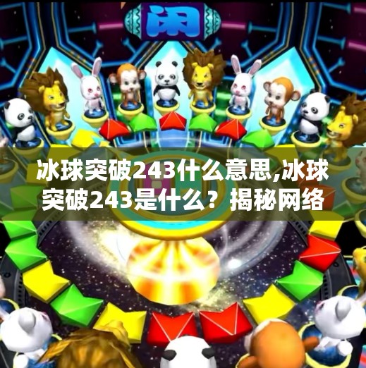 冰球突破243什么意思,冰球突破243是什么?揭秘网络热词背后的隐藏密码