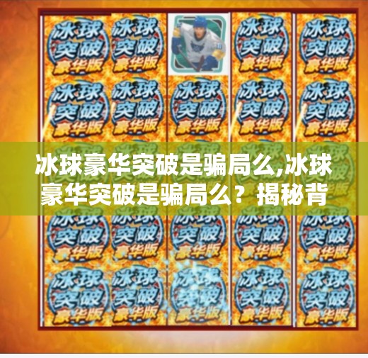 冰球豪华突破是骗局么,冰球豪华突破是骗局么？揭秘背后的真相与理性选择指南