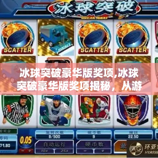 冰球突破豪华版奖项,冰球突破豪华版奖项揭秘,从游戏到现实,如何用虚拟奖励撬动真实热爱?