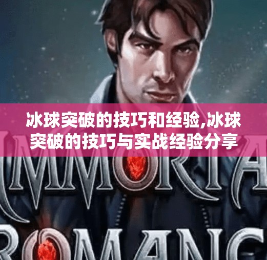 冰球突破的技巧和经验,冰球突破的技巧与实战经验分享，从新手到高手的关键跃迁