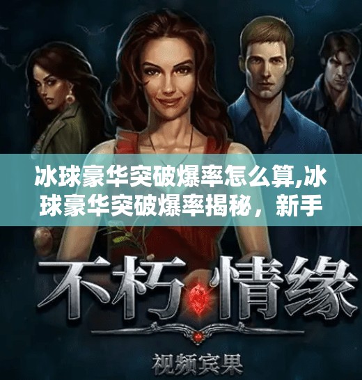 冰球豪华突破爆率怎么算,冰球豪华突破爆率揭秘,新手必看的数值逻辑与实战技巧!