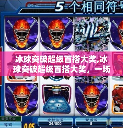 冰球突破超级百搭大奖,冰球突破超级百搭大奖,一场融合竞技与幸运的全民狂欢盛宴