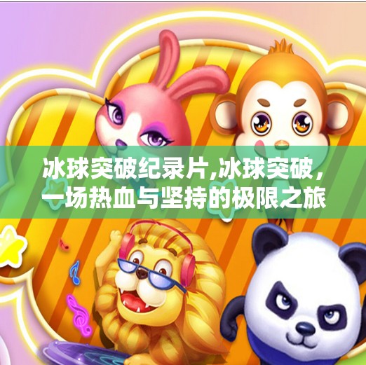 冰球突破纪录片,冰球突破,一场热血与坚持的极限之旅
