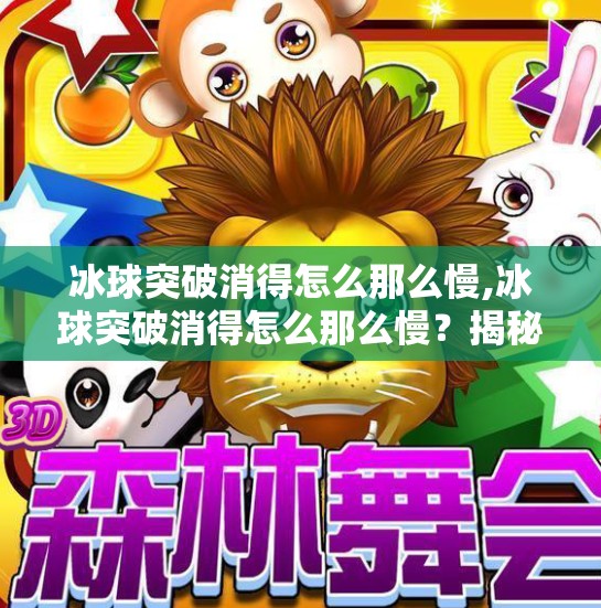 冰球突破消得怎么那么慢,冰球突破消得怎么那么慢?揭秘背后的游戏机制与玩家心理陷阱!
